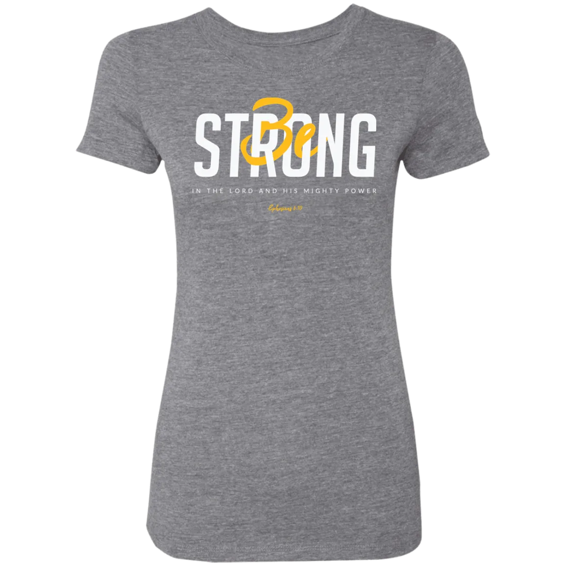 Be Strong | Ladies’ Triblend T-Shirt