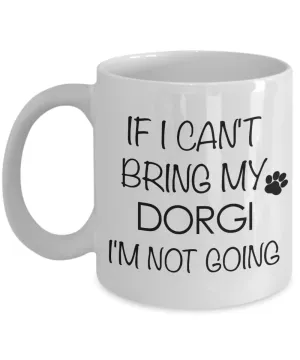 Dorgi Dog Gift - If I Can't Bring My Dorgi I'm Not Going Mug Ceramic Coffee Cup