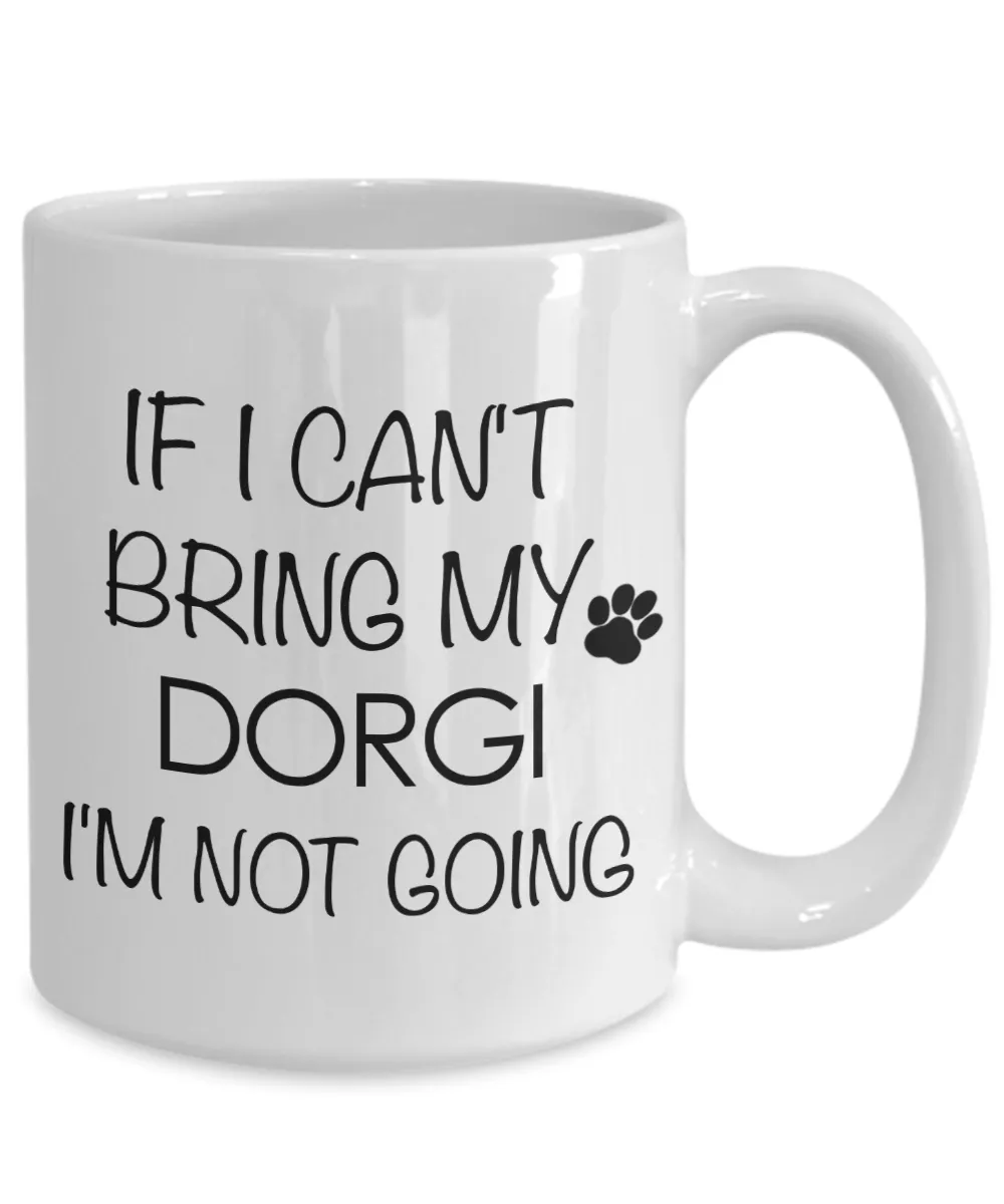 Dorgi Dog Gift - If I Can't Bring My Dorgi I'm Not Going Mug Ceramic Coffee Cup
