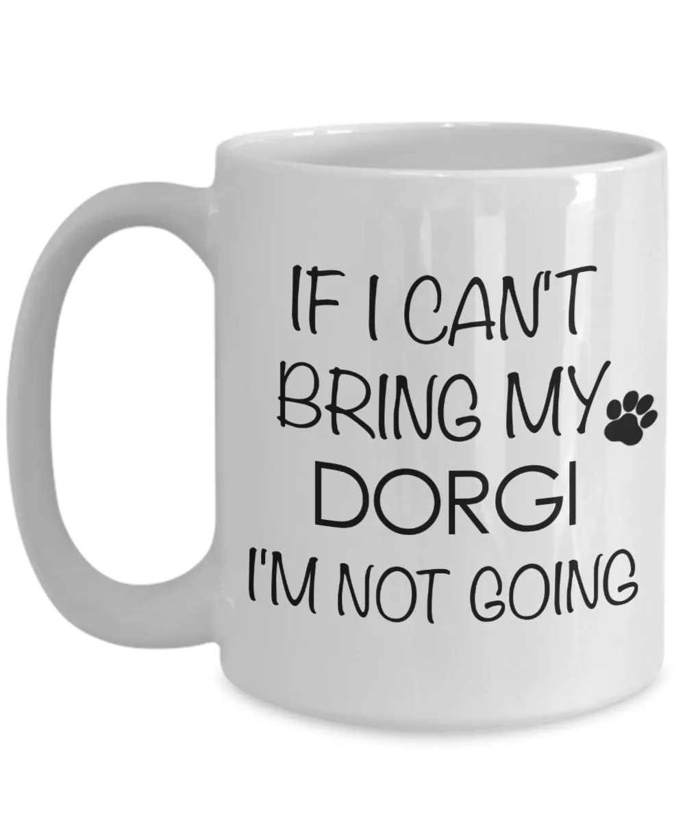 Dorgi Dog Gift - If I Can't Bring My Dorgi I'm Not Going Mug Ceramic Coffee Cup