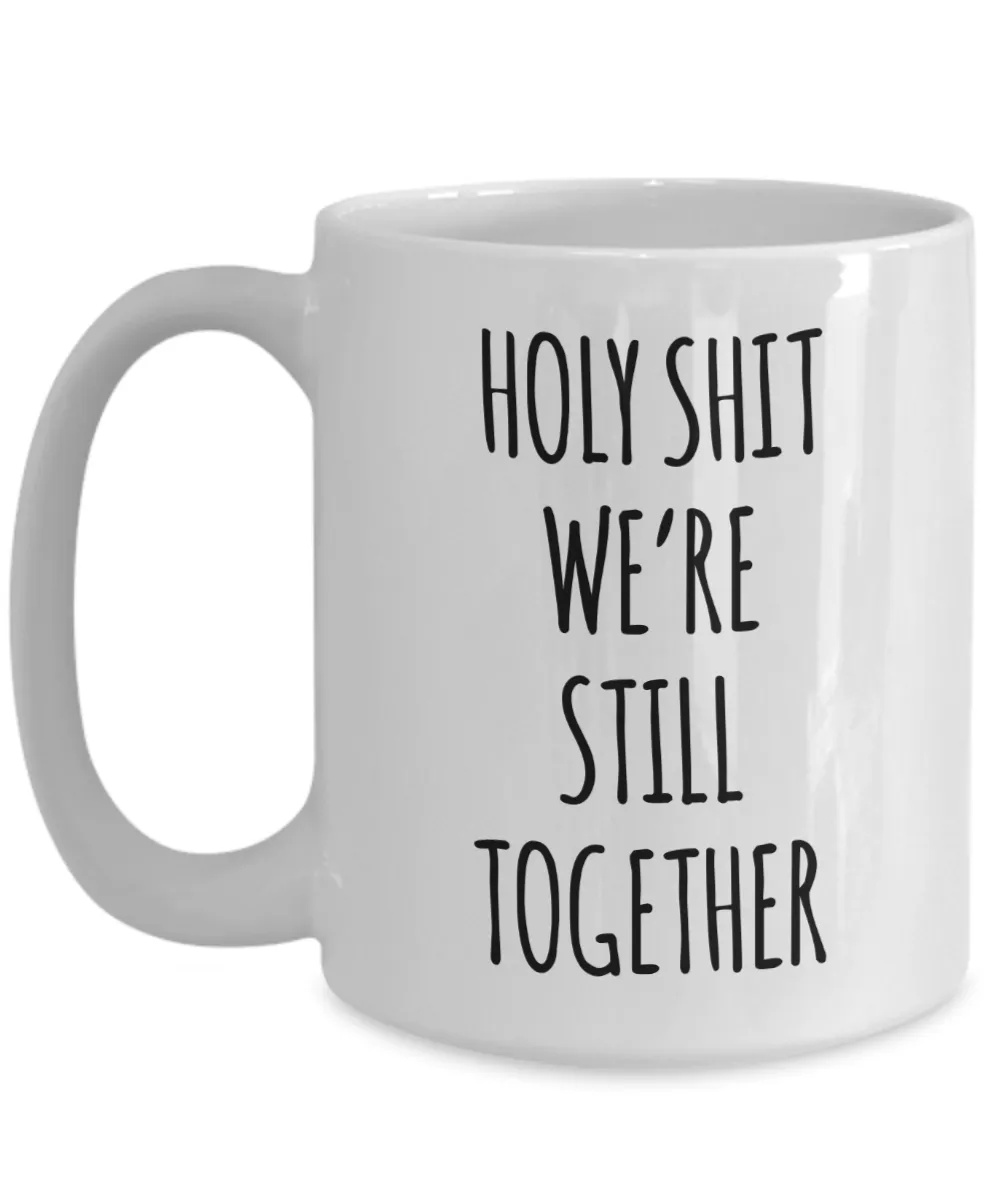 Funny Anniversary Mug Holy Shit We're Still Together Coffee Cup
