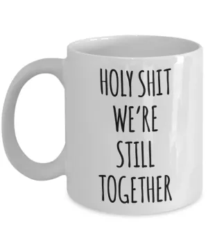 Funny Anniversary Mug Holy Shit We're Still Together Coffee Cup