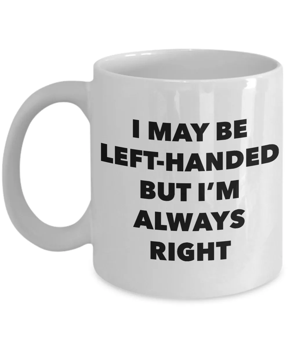 I May Be Left Handed But I'm Always Right Mug Left Handers Mug Funny Joke Coffee Cup for Left Handed People Left Hand Novelty Ceramic Mug
