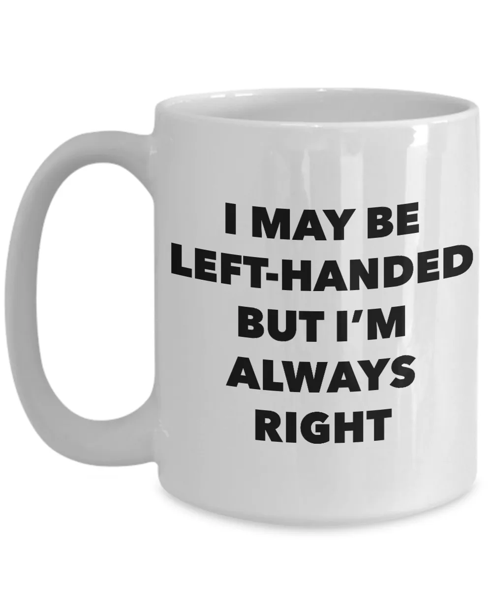 I May Be Left Handed But I'm Always Right Mug Left Handers Mug Funny Joke Coffee Cup for Left Handed People Left Hand Novelty Ceramic Mug