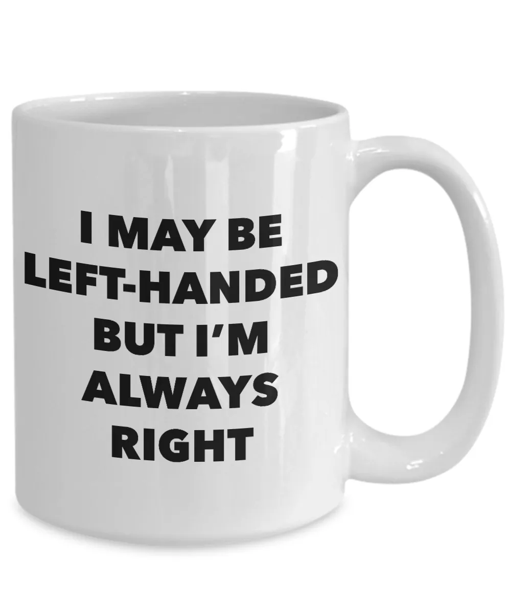 I May Be Left Handed But I'm Always Right Mug Left Handers Mug Funny Joke Coffee Cup for Left Handed People Left Hand Novelty Ceramic Mug