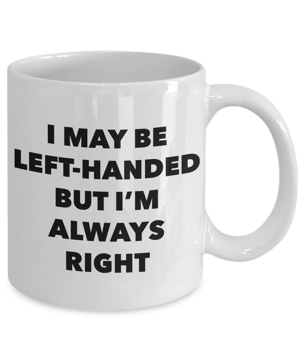 I May Be Left Handed But I'm Always Right Mug Left Handers Mug Funny Joke Coffee Cup for Left Handed People Left Hand Novelty Ceramic Mug