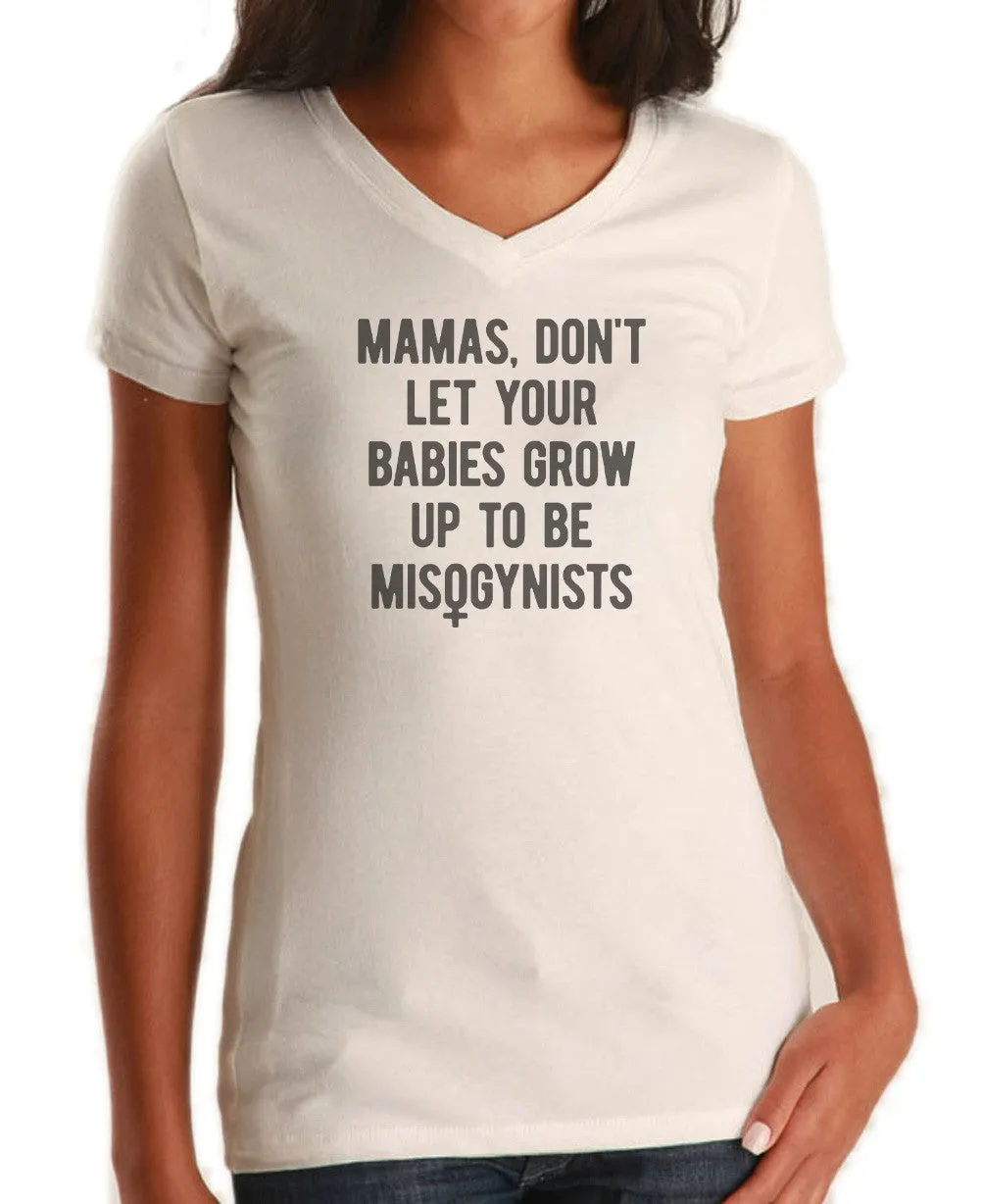 Women's Mamas Don't Let Your Babies Grow Up to be Misogynists Vneck T-Shirt