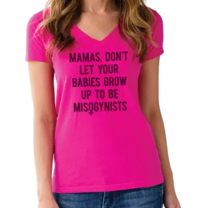 Women's Mamas Don't Let Your Babies Grow Up to be Misogynists Vneck T-Shirt