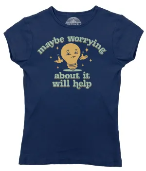 Women's Maybe Worrying About It Will Help Anxiety T-Shirt