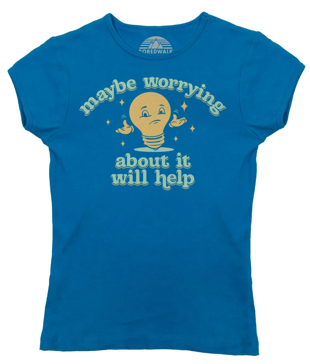 Women's Maybe Worrying About It Will Help Anxiety T-Shirt