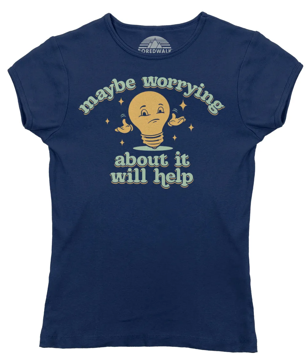 Women's Maybe Worrying About It Will Help Anxiety T-Shirt
